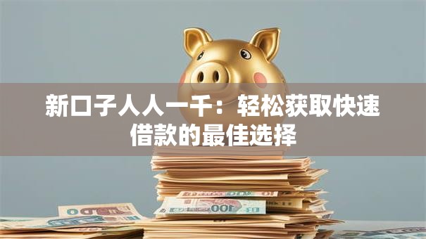新口子人人一千：轻松获取快速借款的最佳选择