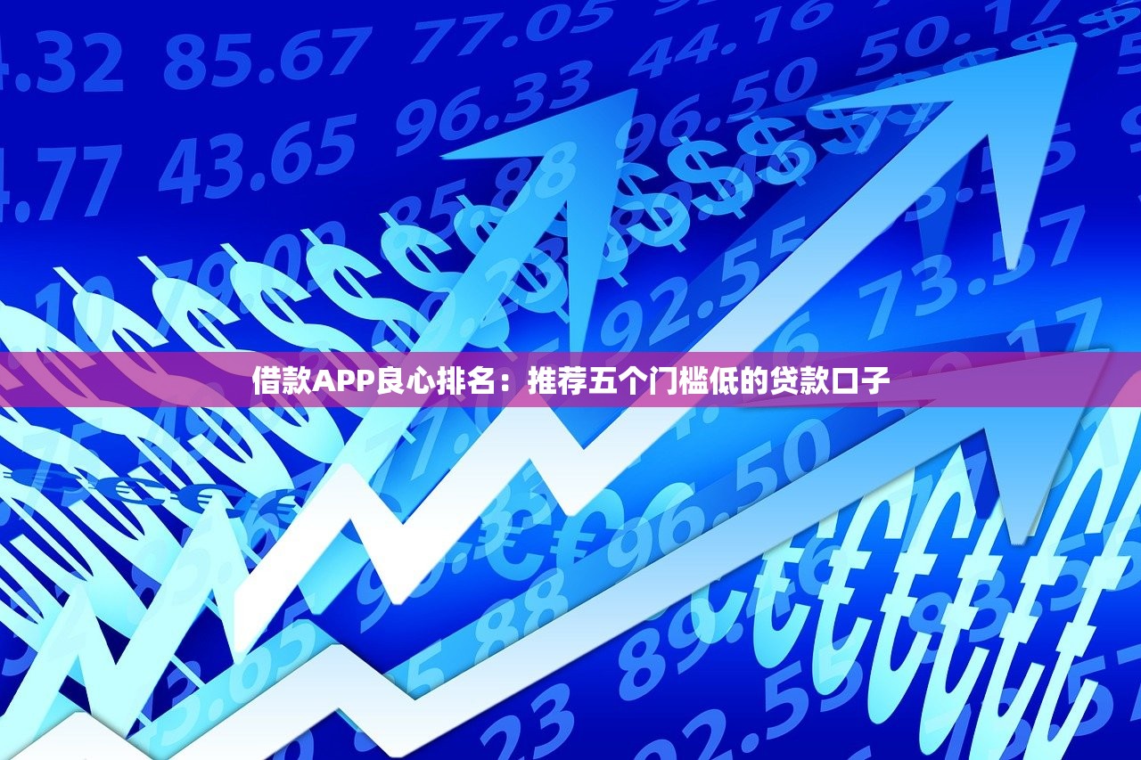 借款APP良心排名：推荐五个门槛低的贷款口子