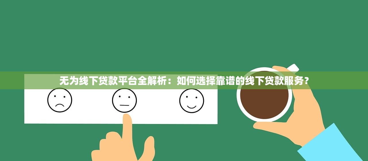 无为线下贷款平台全解析：如何选择靠谱的线下贷款服务？