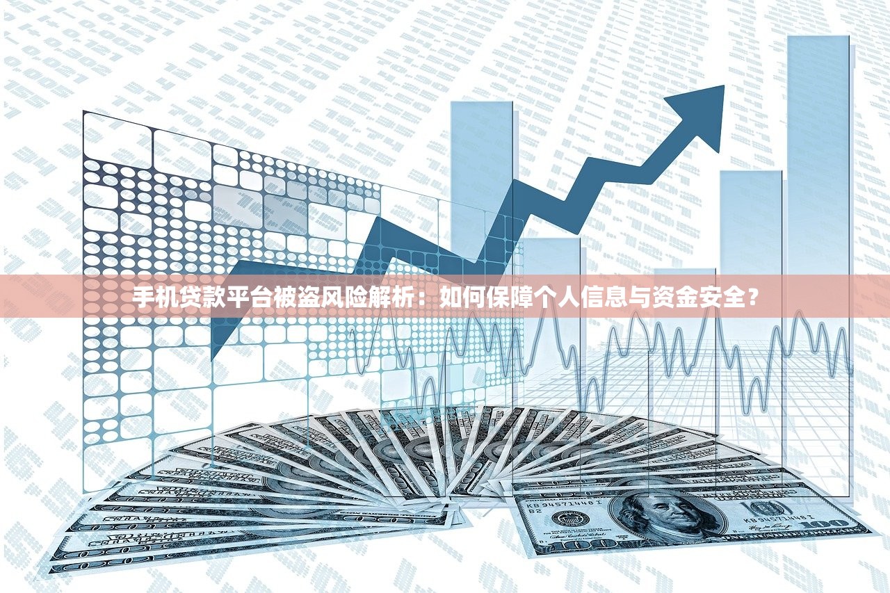 手机贷款平台被盗风险解析：如何保障个人信息与资金安全？