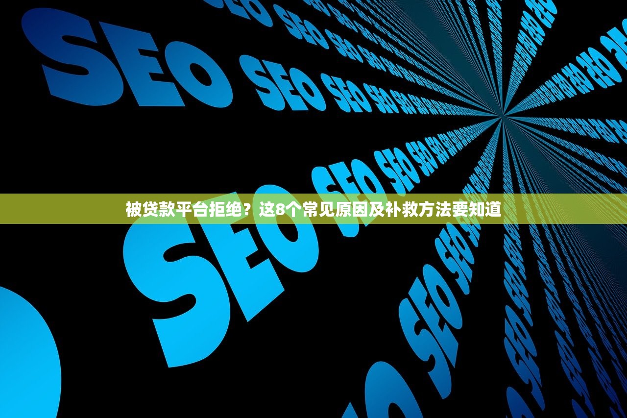 被贷款平台拒绝？这8个常见原因及补救方法要知道