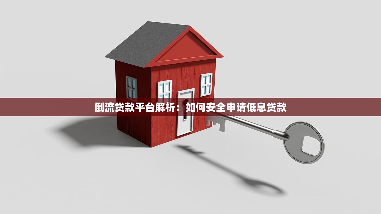 倒流贷款平台解析：如何安全申请低息贷款
