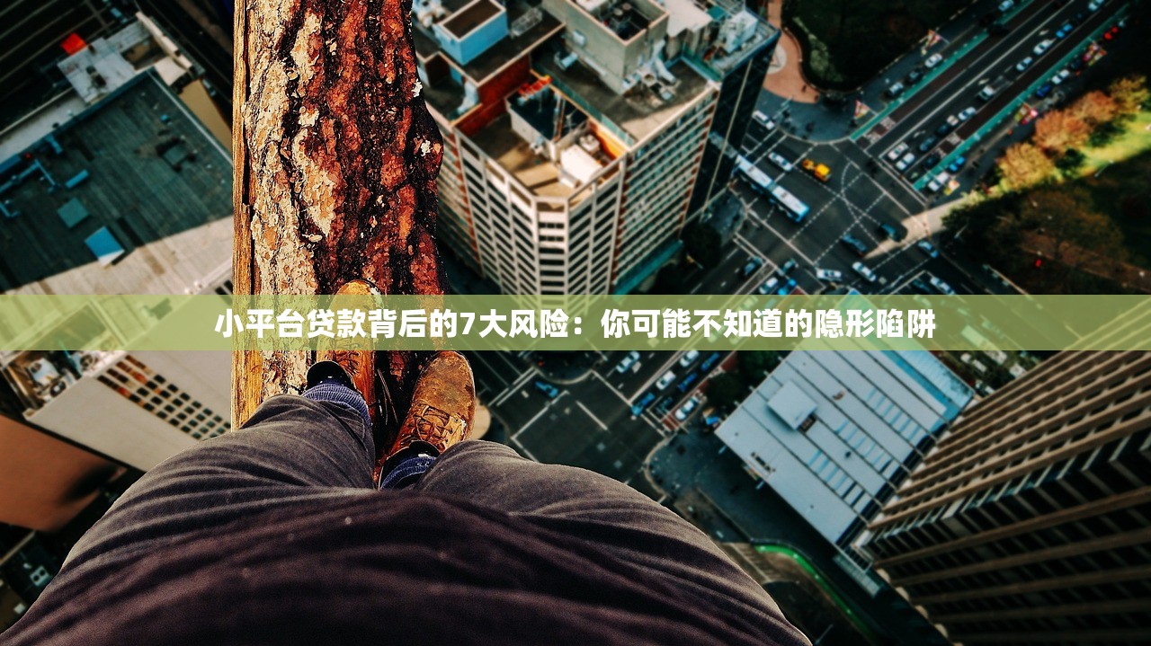 小平台贷款背后的7大风险：你可能不知道的隐形陷阱