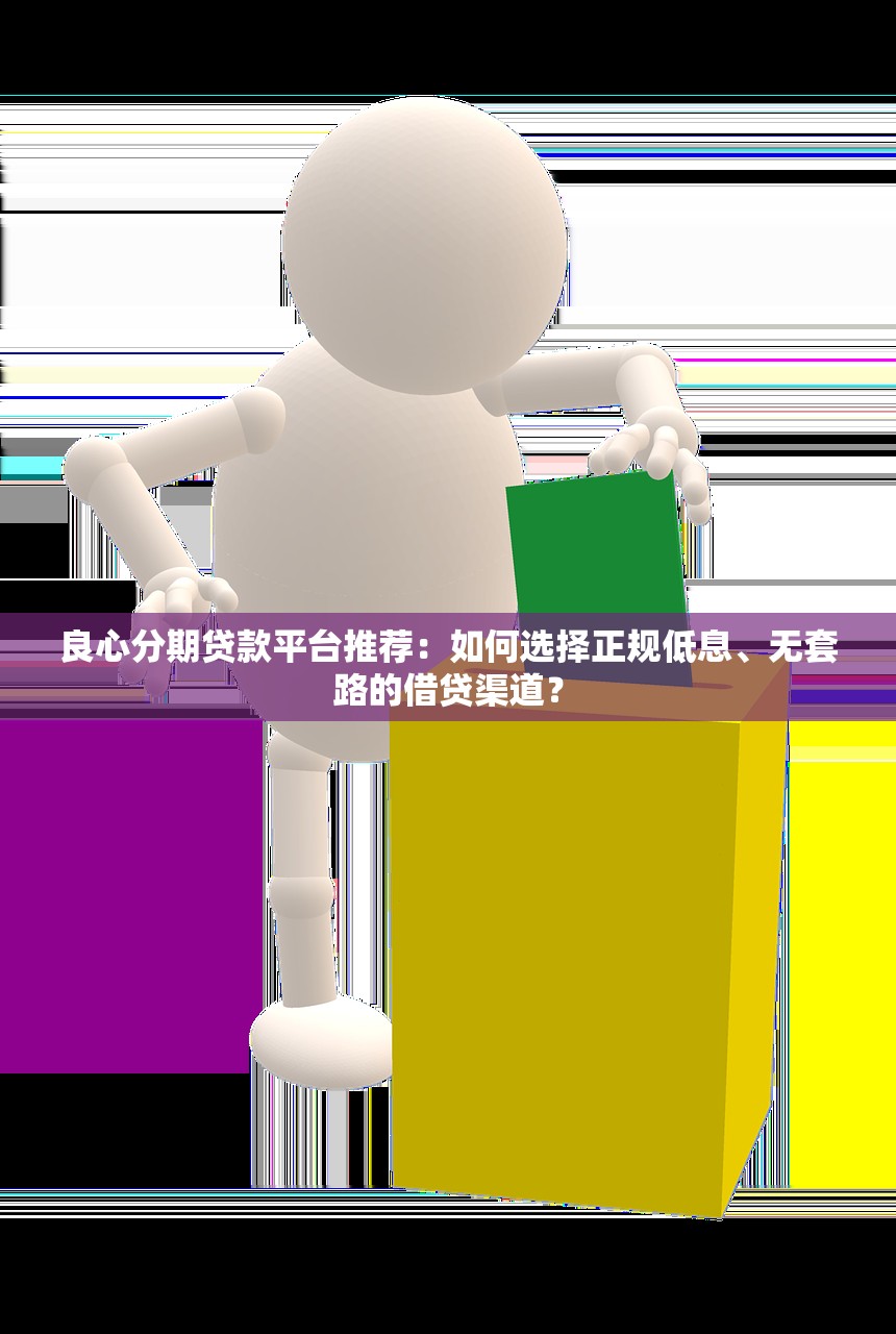 良心分期贷款平台推荐：如何选择正规低息、无套路的借贷渠道？