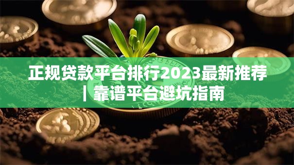 正规贷款平台排行2023最新推荐｜靠谱平台避坑指南