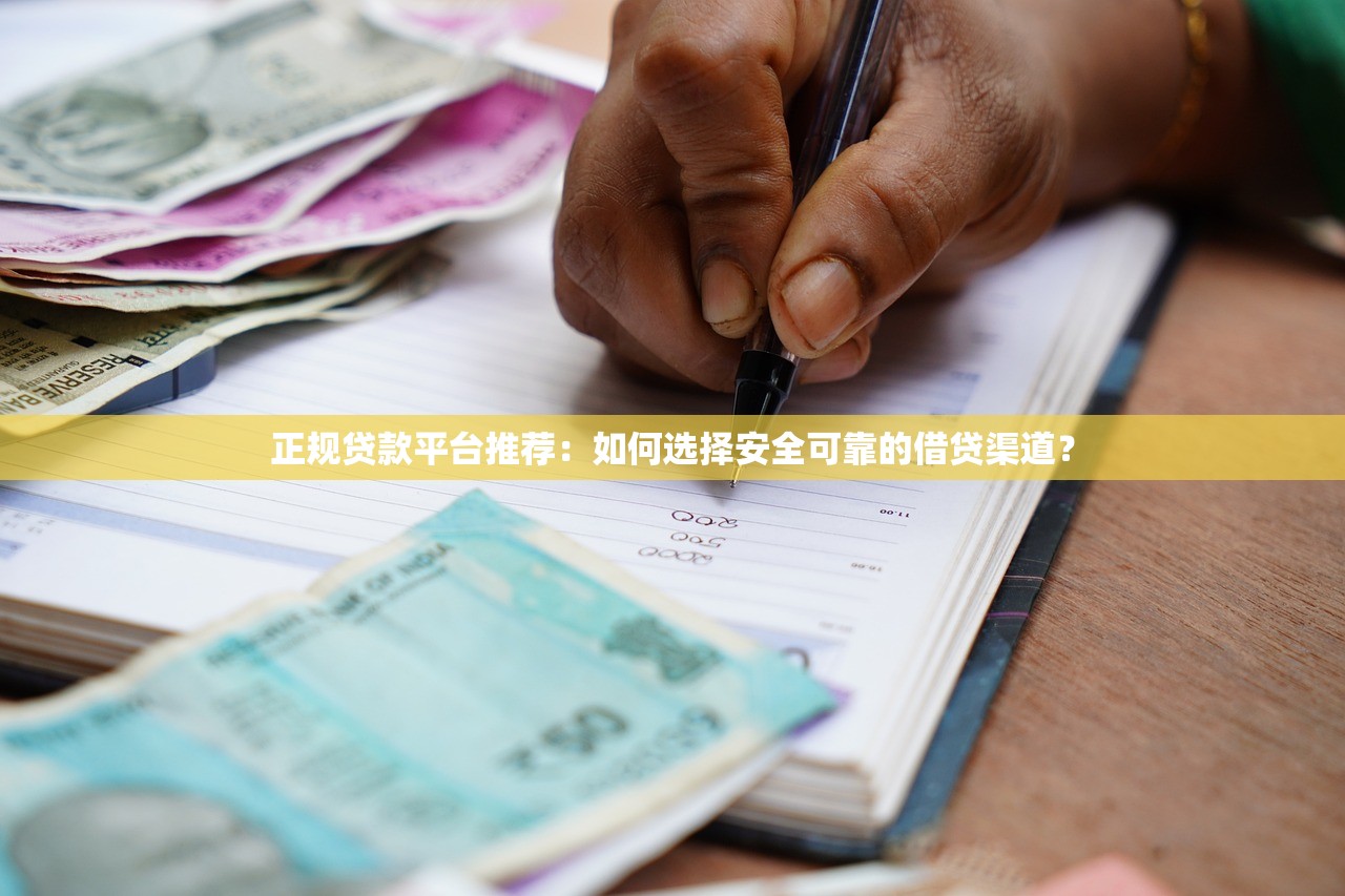 正规贷款平台推荐：如何选择安全可靠的借贷渠道？