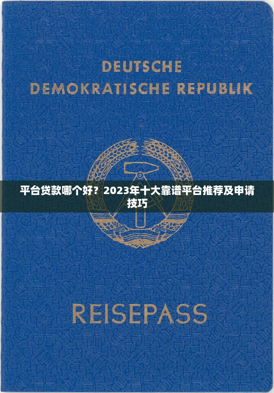平台贷款哪个好?2023年十大靠谱平台推荐及申请技巧 平台贷款哪个好?2023年十大靠谱平台推荐及申请技巧