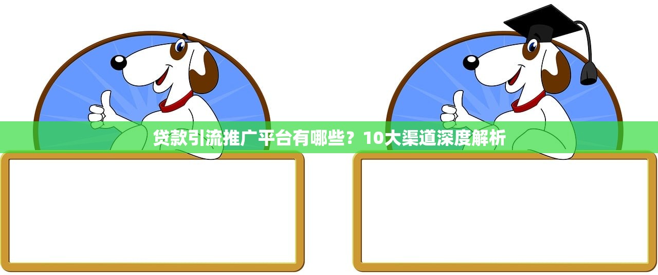 贷款引流推广平台有哪些?10大渠道深度解析 贷款引流推广平台有哪些?10大渠道深度解析