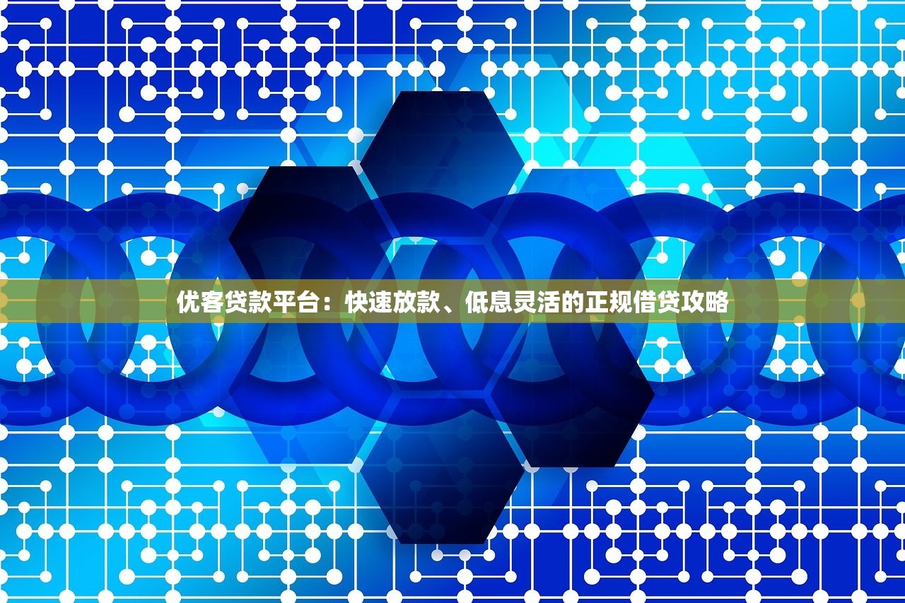 优客贷款平台:快速放款、低息灵活的正规借贷攻略 优客贷款平台:快速放款、低息灵活的正规借贷攻略