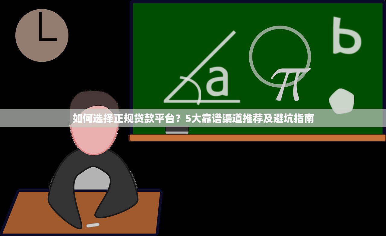 如何选择正规贷款平台？5大靠谱渠道推荐及避坑指南