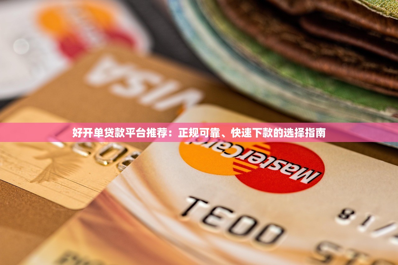 好开单贷款平台推荐：正规可靠、快速下款的选择指南