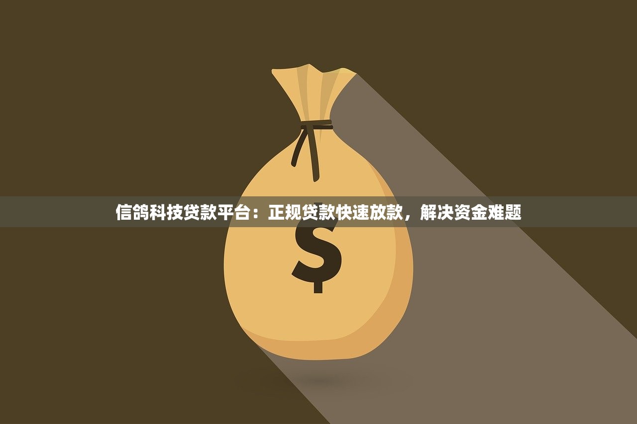 信鸽科技贷款平台:正规贷款快速放款,解决资金难题 信鸽科技贷款平台:正规贷款快速放款,解决资金难题