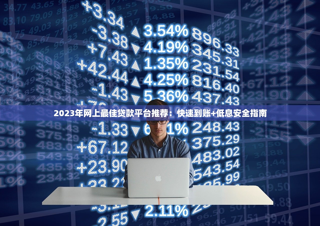 2023年网上最佳贷款平台推荐：快速到账+低息安全指南