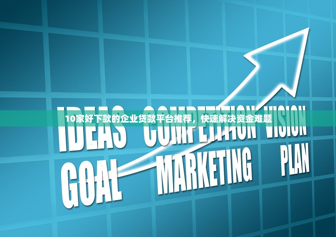 10家好下款的企业贷款平台推荐,快速解决资金难题 10家好下款的企业贷款平台推荐,快速解决资金难题