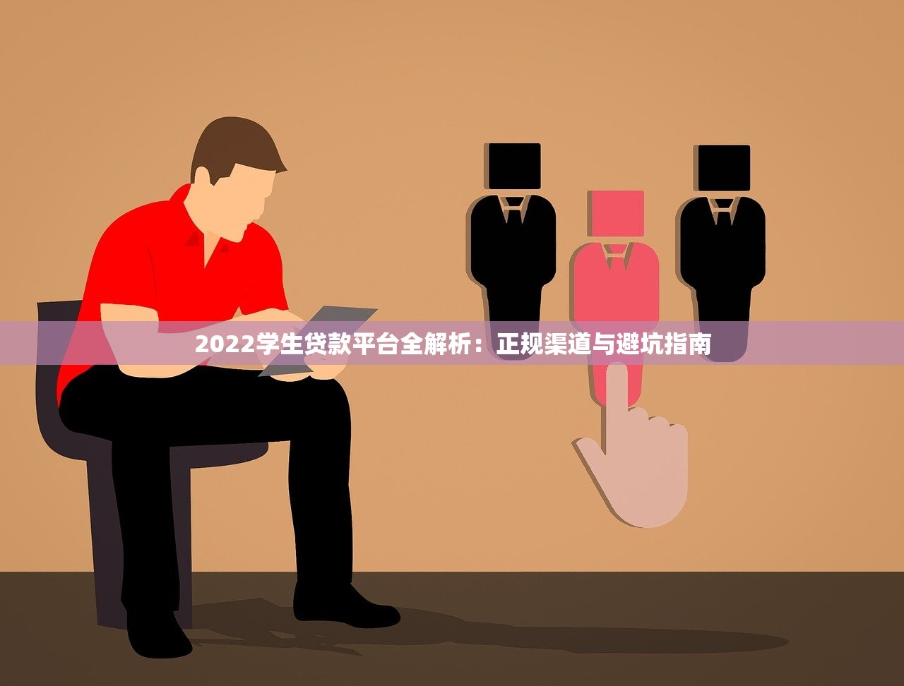2022学生贷款平台全解析：正规渠道与避坑指南