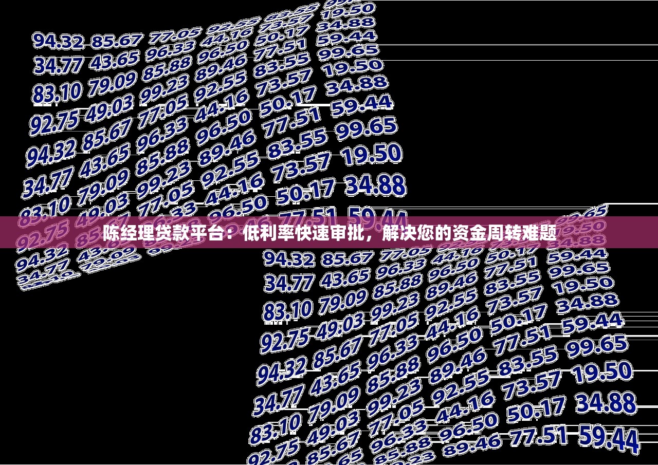 陈经理贷款平台：低利率快速审批，解决您的资金周转难题