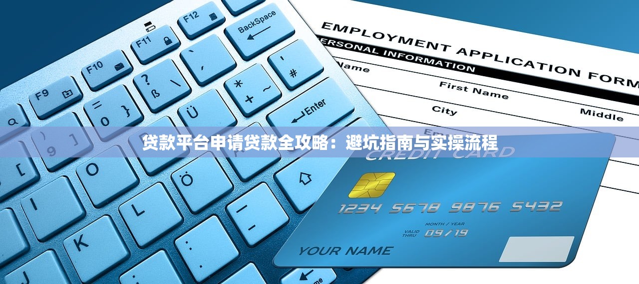 贷款平台申请贷款全攻略:避坑指南与实操流程 贷款平台申请贷款全攻略:避坑指南与实操流程