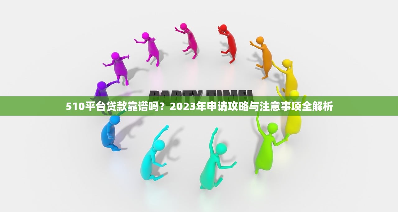 510平台贷款靠谱吗？2023年申请攻略与注意事项全解析