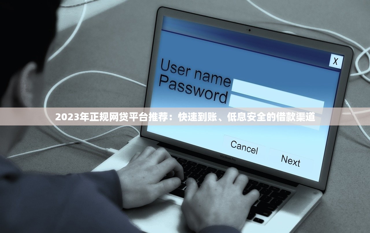 2023年正规网贷平台推荐：快速到账、低息安全的借款渠道