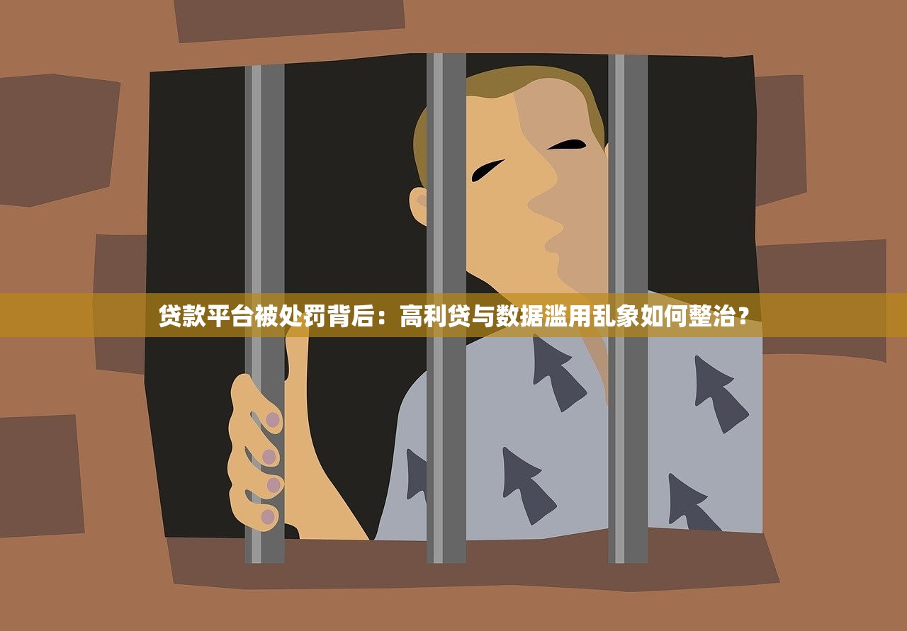 贷款平台被处罚背后：高利贷与数据滥用乱象如何整治？