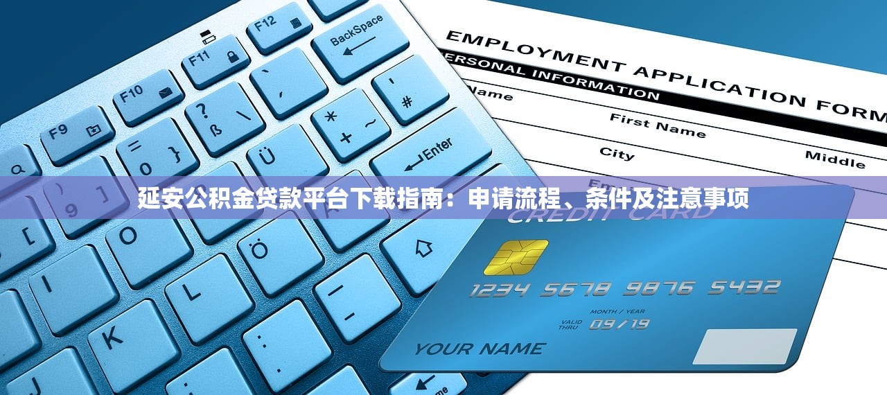 延安公积金贷款平台下载指南：申请流程、条件及注意事项