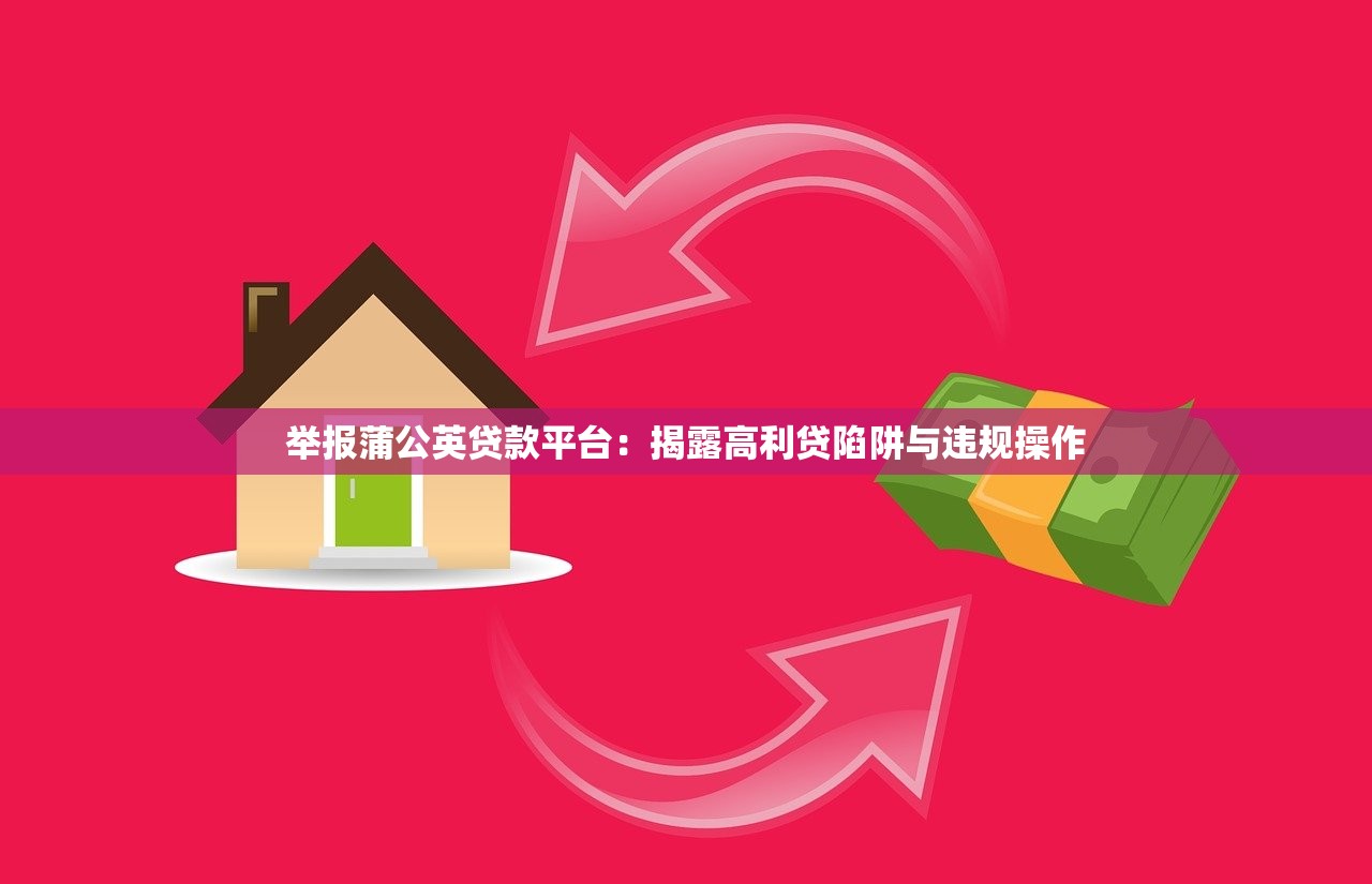 举报蒲公英贷款平台：揭露高利贷陷阱与违规操作