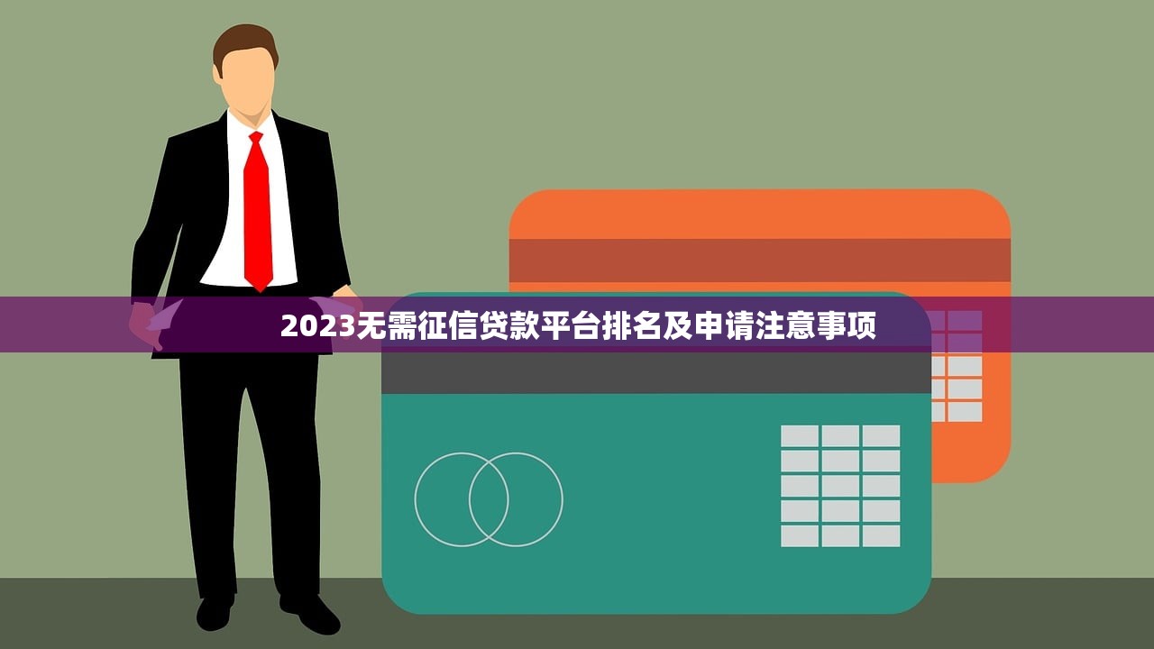 2023无需征信贷款平台排名及申请注意事项 2023无需征信贷款平台排名及申请注意事项