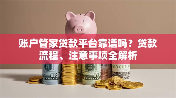 账户管家贷款平台靠谱吗？贷款流程、注意事项全解析