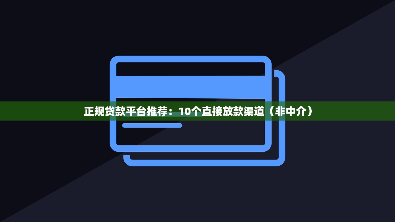 正规贷款平台推荐：10个直接放款渠道（非中介）