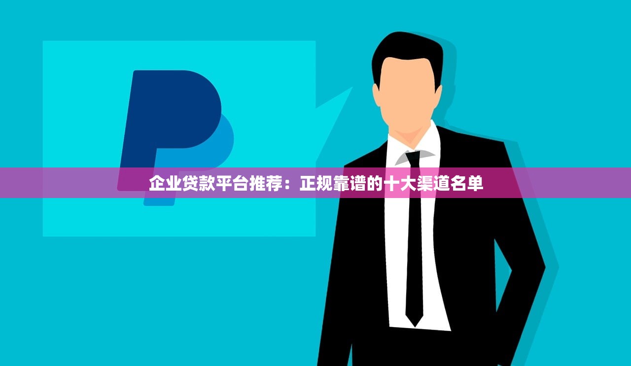 企业贷款平台推荐：正规靠谱的十大渠道名单