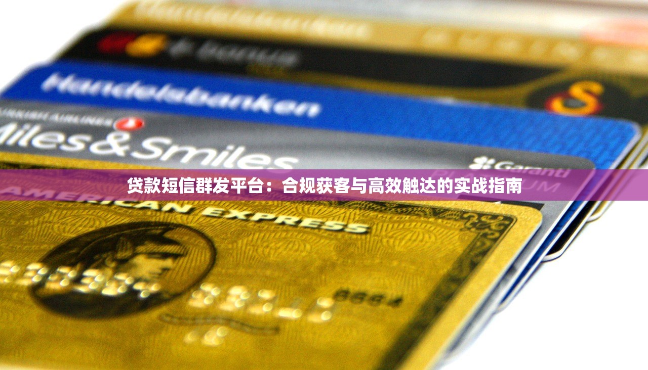 贷款短信群发平台:合规获客与高效触达的实战指南 贷款短信群发平台:合规获客与高效触达的实战指南