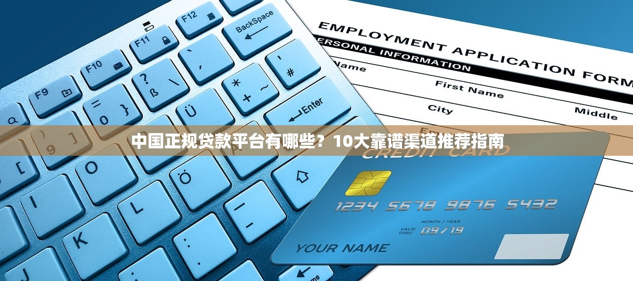 中国正规贷款平台有哪些？10大靠谱渠道推荐指南