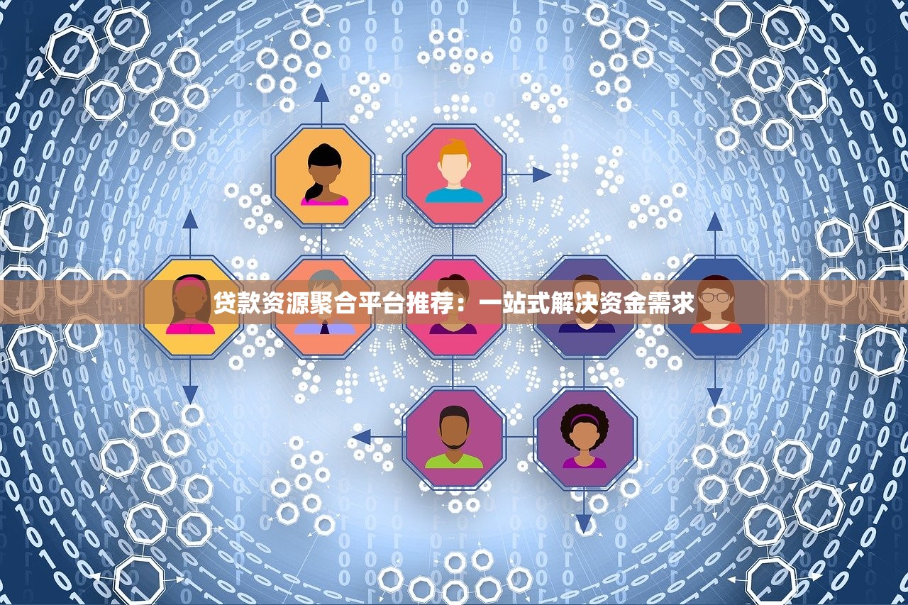 贷款资源聚合平台推荐：一站式解决资金需求