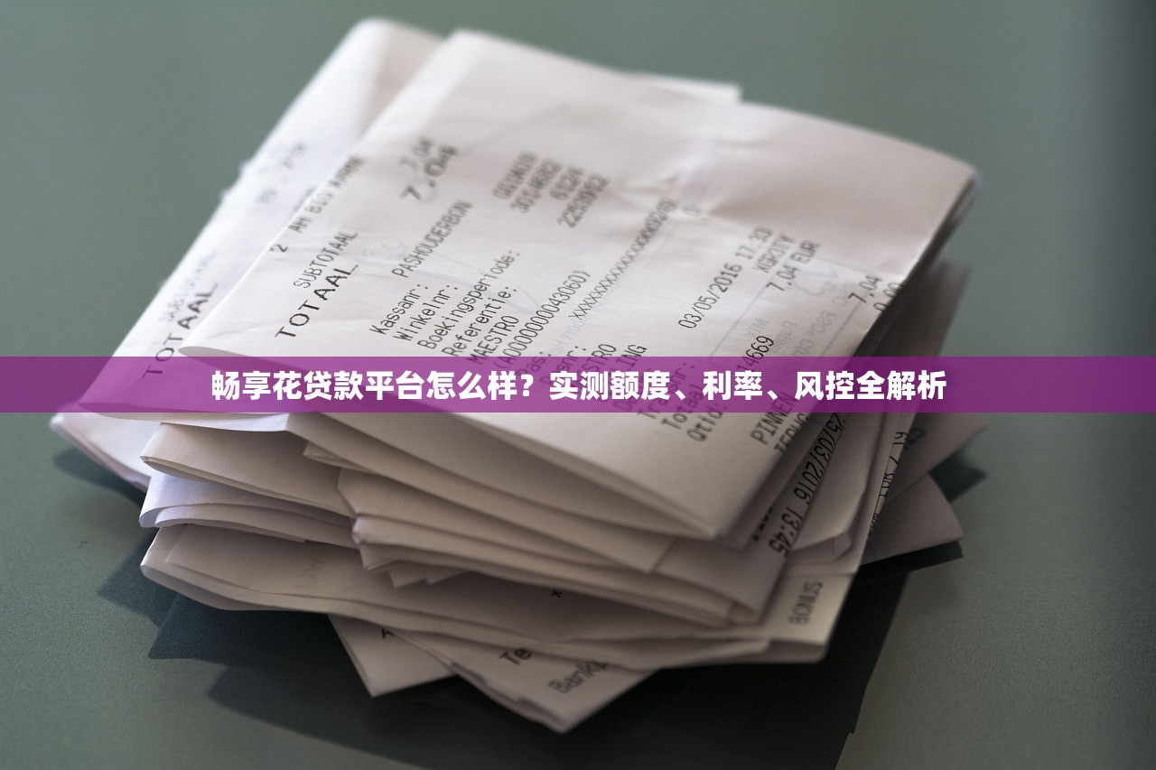 畅享花贷款平台怎么样？实测额度、利率、风控全解析