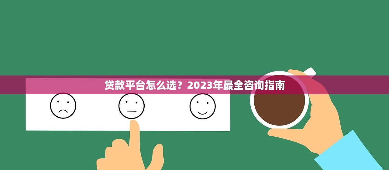贷款平台怎么选？2023年最全咨询指南