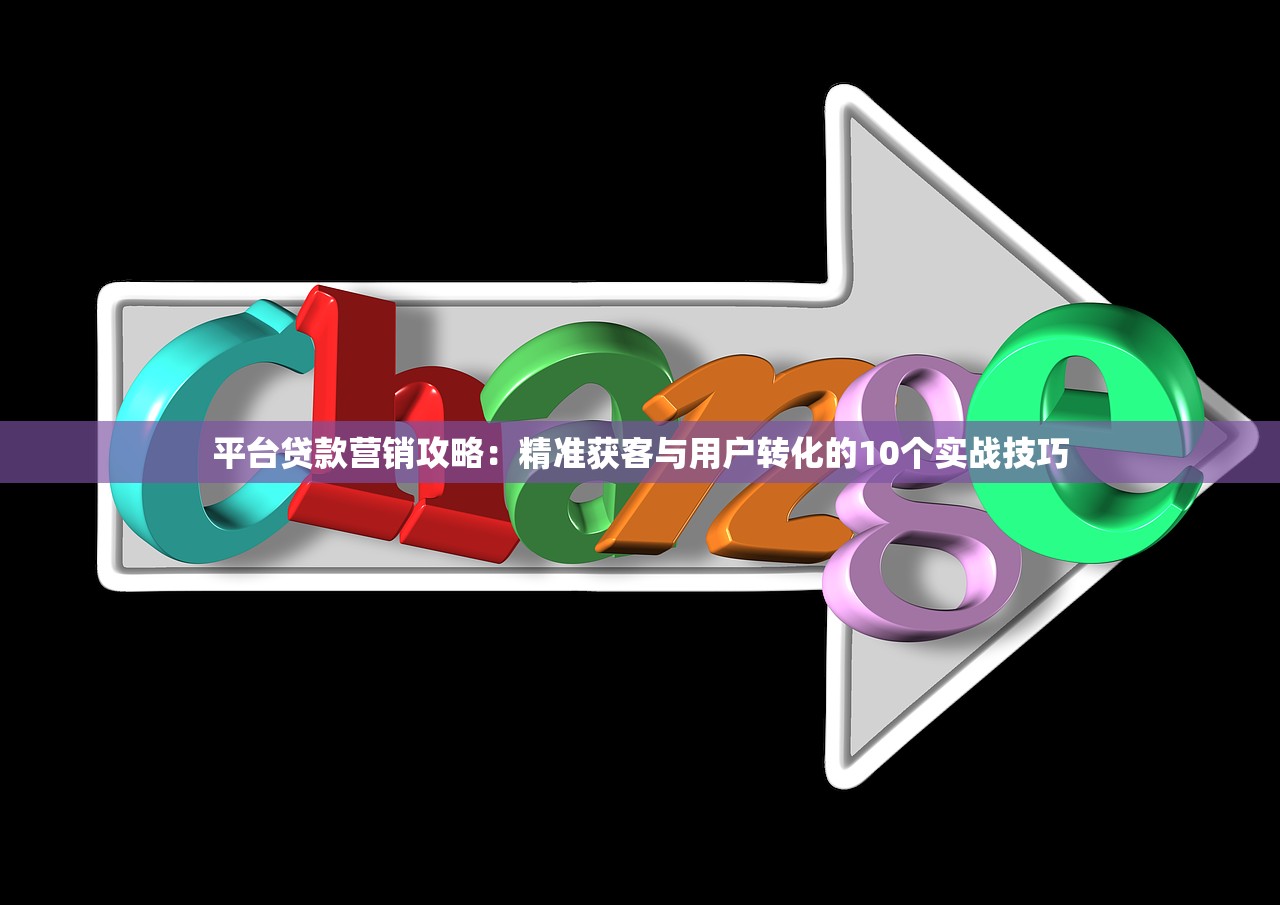 平台贷款营销攻略：精准获客与用户转化的10个实战技巧