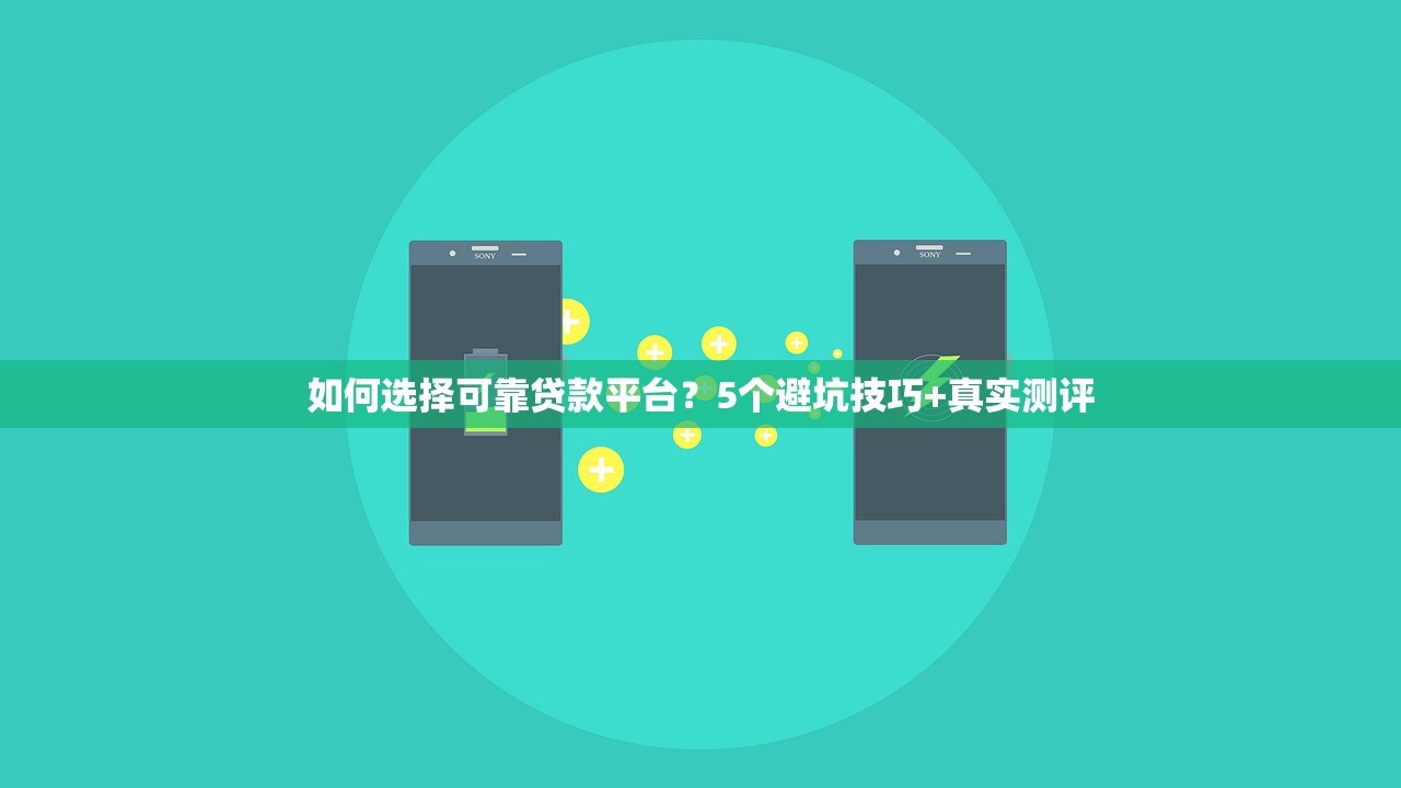 如何选择可靠贷款平台？5个避坑技巧+真实测评