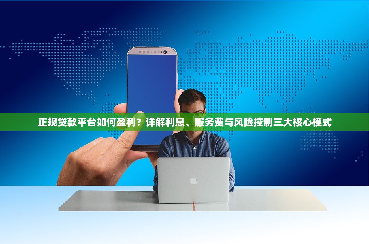 正规贷款平台如何盈利？详解利息、服务费与风险控制三大核心模式