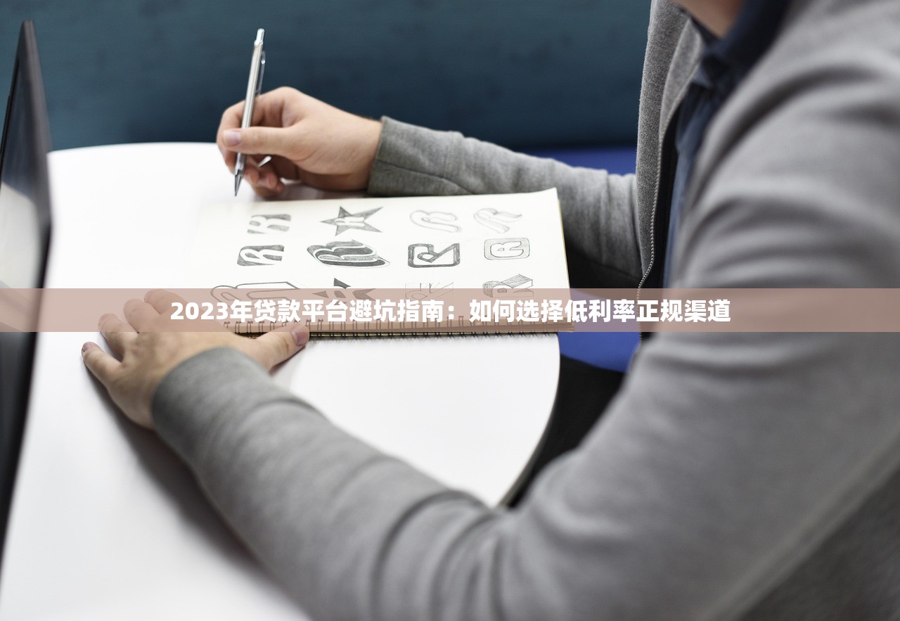 2023年贷款平台避坑指南:如何选择低利率正规渠道 2023年贷款平台避坑指南:如何选择低利率正规渠道