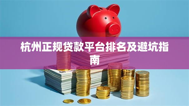 杭州正规贷款平台排名及避坑指南 杭州正规贷款平台排名及避坑指南