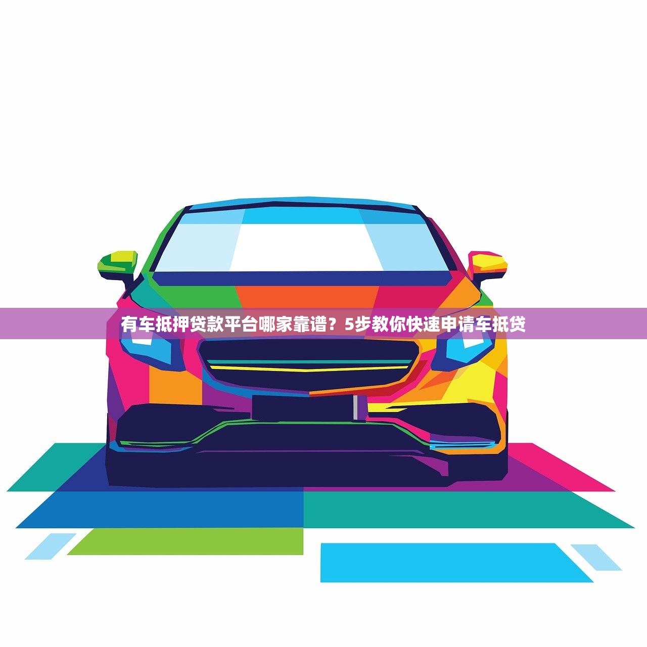 有车抵押贷款平台哪家靠谱？5步教你快速申请车抵贷