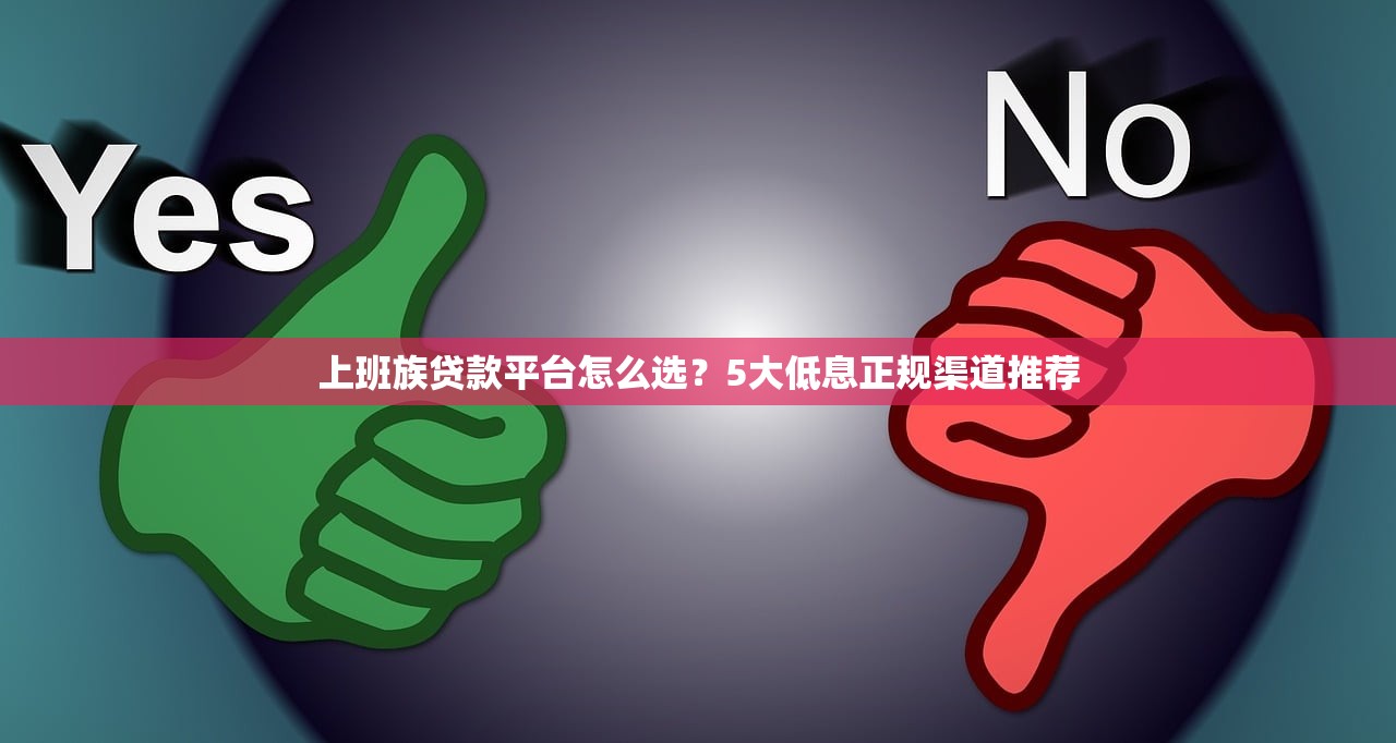 上班族贷款平台怎么选？5大低息正规渠道推荐
