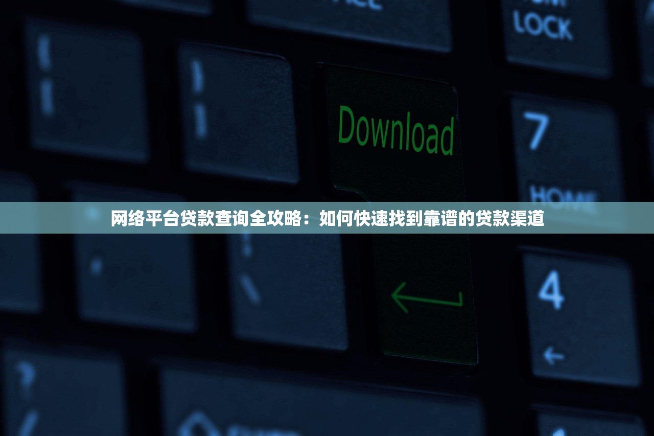 网络平台贷款查询全攻略：如何快速找到靠谱的贷款渠道