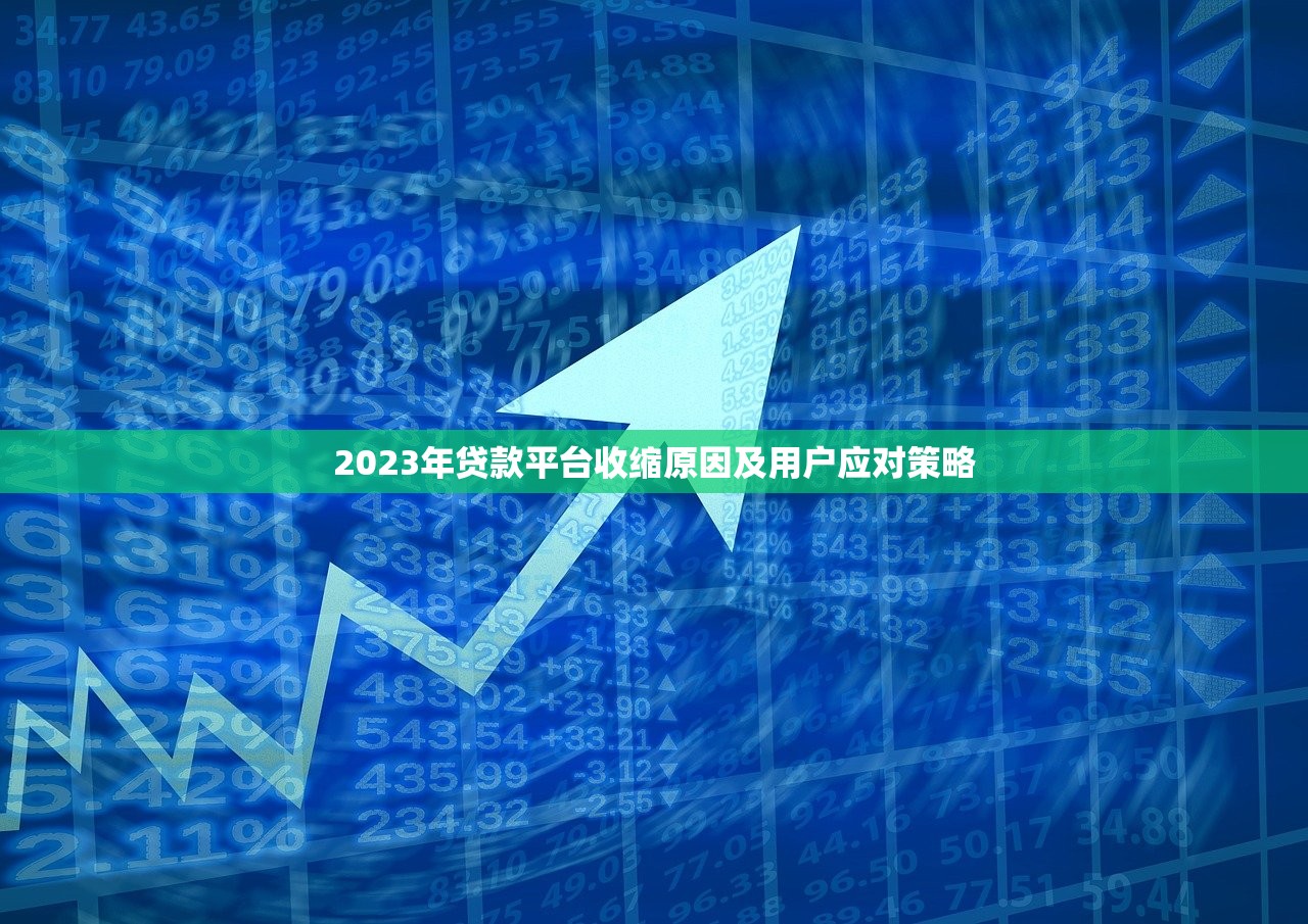 2023年贷款平台收缩原因及用户应对策略 2023年贷款平台收缩原因及用户应对策略