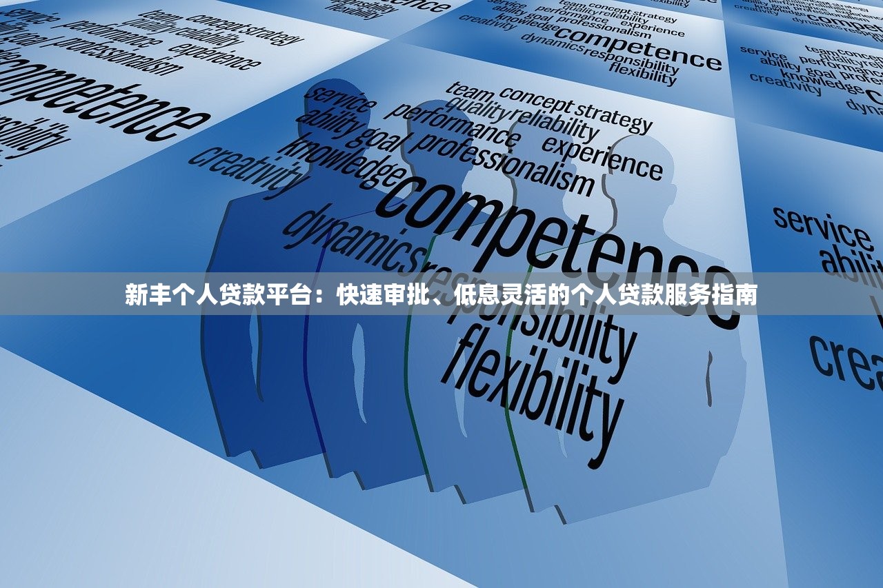 新丰个人贷款平台：快速审批、低息灵活的个人贷款服务指南