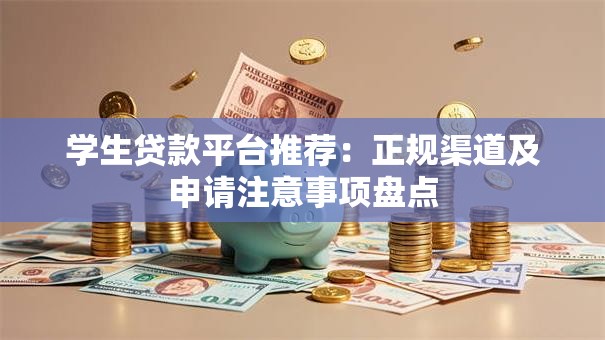 学生贷款平台推荐：正规渠道及申请注意事项盘点