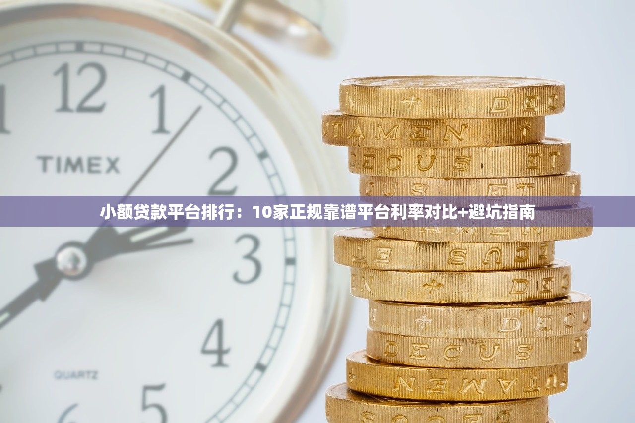 小额贷款平台排行：10家正规靠谱平台利率对比+避坑指南
