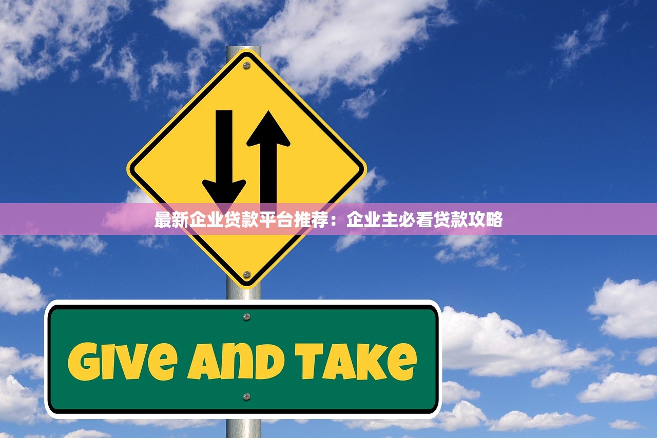 最新企业贷款平台推荐：企业主必看贷款攻略