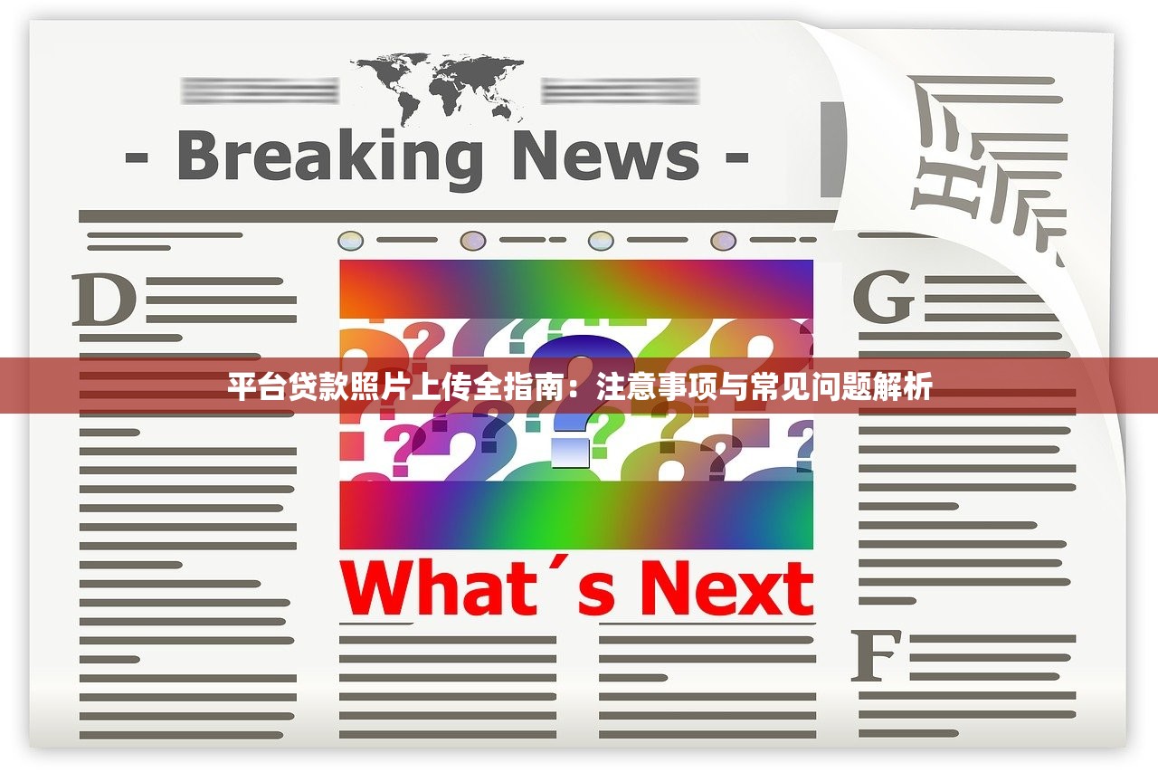 平台贷款照片上传全指南：注意事项与常见问题解析