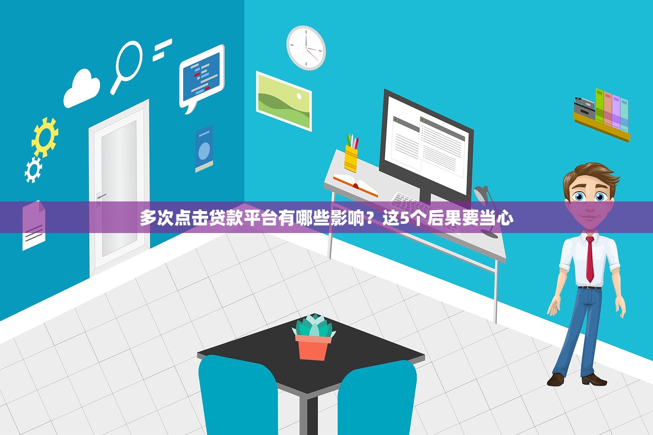 多次点击贷款平台有哪些影响？这5个后果要当心